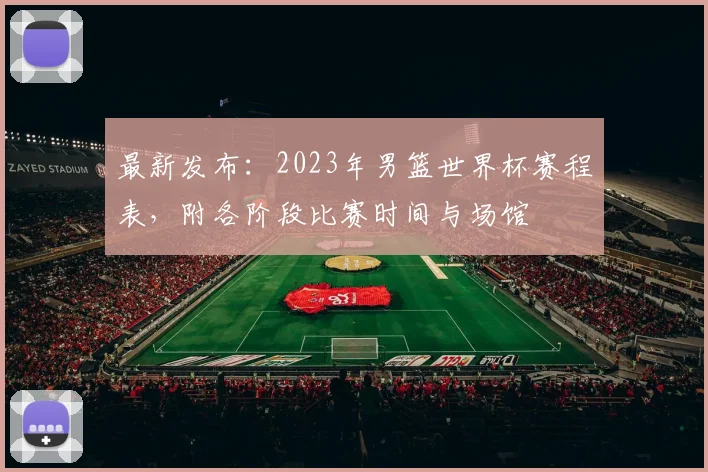 最新发布：2023年男篮世界杯赛程表，附各阶段比赛时间与场馆